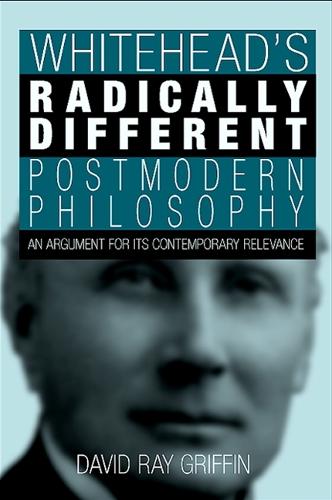 Whitehead's Radically Different Postmodern Philosophy: An Argument for Its Contemporary Relevance - SUNY Series in Philosophy (Hardback)