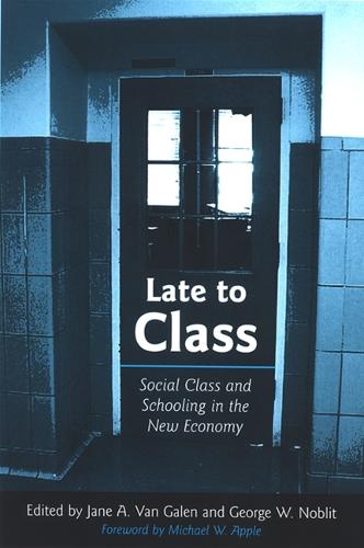 Late to Class: Social Class and Schooling in the New Economy - SUNY series, Power, Social Identity, and Education (Hardback)