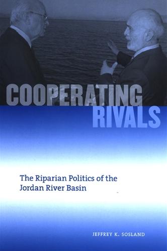 Cooperating Rivals: The Riparian Politics of the Jordan River Basin - SUNY series in Global Politics (Paperback)