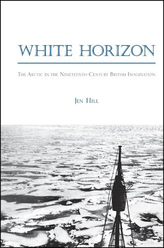 White Horizon: The Arctic in the Nineteenth-Century British Imagination - SUNY series, Studies in the Long Nineteenth Century (Hardback)