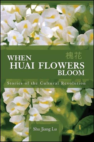 When Huai Flowers Bloom: Stories of the Cultural Revolution (Hardback)