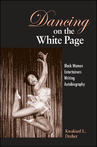 Dancing on the White Page: Black Women Entertainers Writing Autobiography - SUNY series, Cultural Studies in Cinema/Video (Hardback)