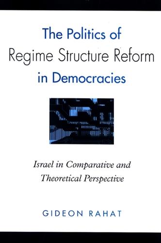 The Politics of Regime Structure Reform in Democracies: Israel in Comparative and Theoretical Perspective - SUNY series in Israeli Studies (Hardback)