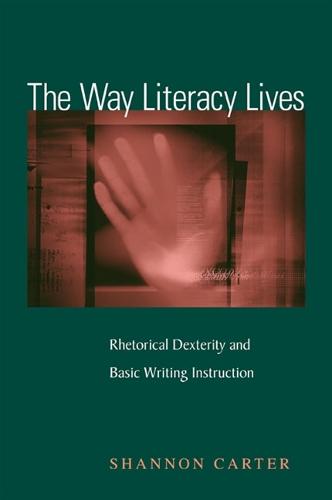 The Way Literacy Lives: Rhetorical Dexterity and Basic Writing Instruction (Hardback)