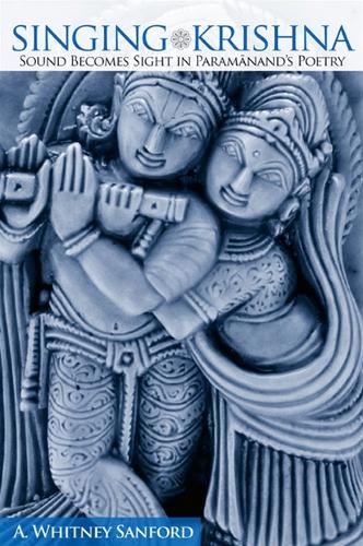 Singing Krishna: Sound Becomes Sight in Paramanand's Poetry (Hardback)