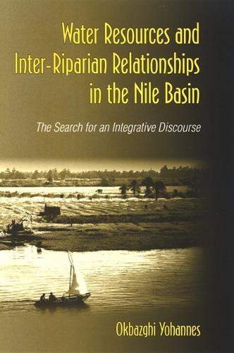 Water Resources and Inter-Riparian Relations in the Nile Basin: The Search for an Integrative Discourse - SUNY series in Global Politics (Hardback)