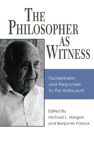 The Philosopher as Witness: Fackenheim and Responses to the Holocaust - SUNY series in Contemporary Jewish Thought (Hardback)