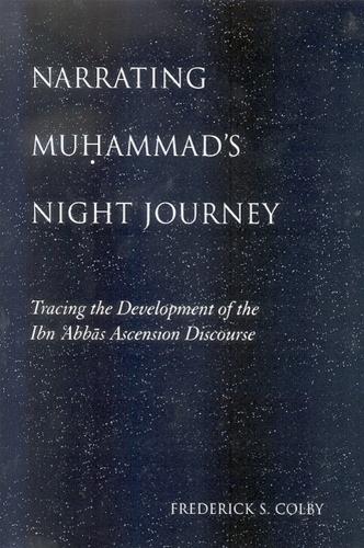 Narrating Muhammad's Night Journey: Tracing the Development of the Ibn 'Abbas Ascension Discourse (Hardback)