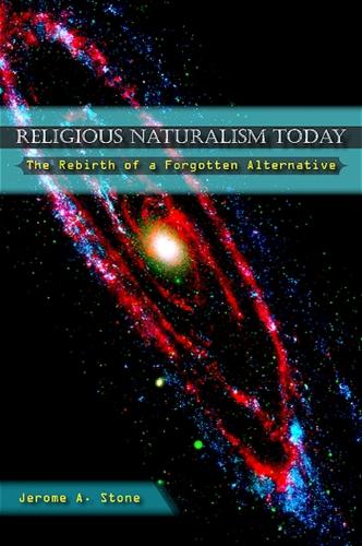 Religious Naturalism Today: The Rebirth of a Forgotten Alternative (Hardback)