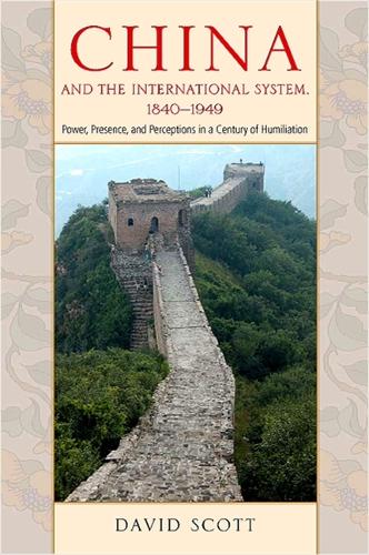 China and the International System, 1840-1949: Power, Presence, and Perceptions in a Century of Humiliation (Hardback)
