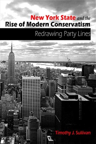 New York State and the Rise of Modern Conservatism: Redrawing Party Lines (Paperback)