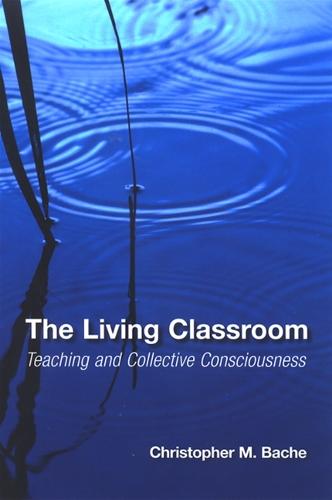 The Living Classroom: Teaching and Collective Consciousness - SUNY series in Transpersonal and Humanistic Psychology (Hardback)
