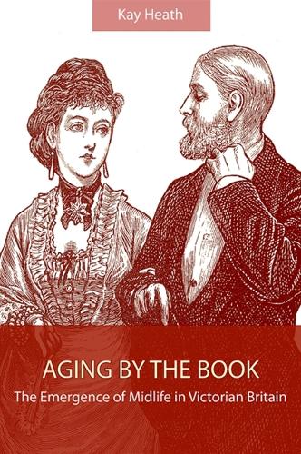 Aging by the Book: The Emergence of Midlife in Victorian Britain - SUNY series, Studies in the Long Nineteenth Century (Hardback)