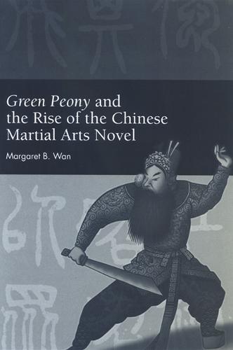 Green Peony and the Rise of the Chinese Martial Arts Novel - SUNY series in Chinese Philosophy and Culture (Hardback)