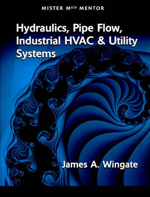 MISTER MECH MENTOR: HYDRAULICS PIPE FLOW INDUSTRIAL HVAC & UTILITY SYSTEMS: VOL 1 (802353) (Paperback)