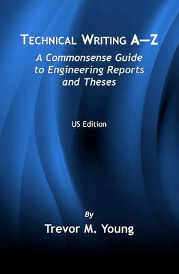 Technical Writing A-Z: A Commonsense Guide to Engineering Reports and Theses (U.S. English Edition) (Paperback)