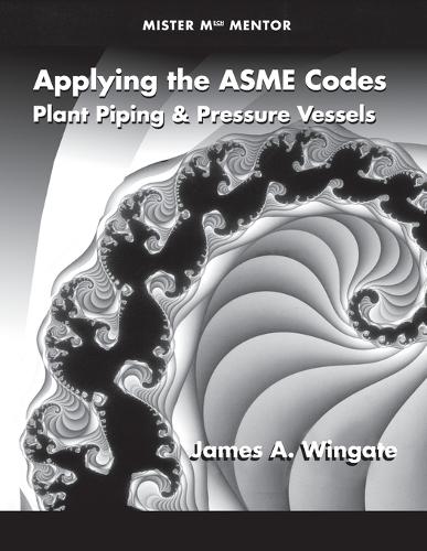 Applying the ASME Codes: Plant Piping and Pressure Vessels - Mister Mech Mentor (Paperback)