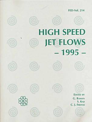 Proceedings of the ASME /JSME Fluids Engineering Conference 1995: High Speed Jet Flows - FED v. 214 (Hardback)
