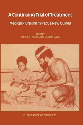 A Continuing Trial of Treatment: Medical Pluralism in Papua New Guinea - Culture, Illness and Healing 14 (Paperback)