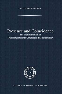 Presence and Coincidence: The Transformation of Transcendental into Ontological Phenomenology - Phaenomenologica v. 119 (Hardback)
