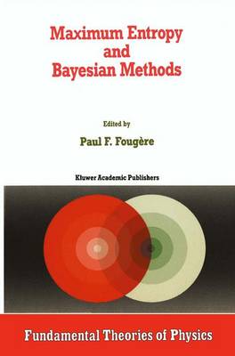 Maximum Entropy and Bayesian Methods - Fundamental Theories of Physics 39 (Hardback)