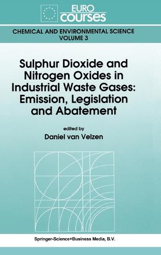 Sulphur Dioxide and Nitrogen Oxides in Industrial Waste Gases: Emission, Legislation and Abatement - Eurocourses: Chemical & Environmental Science v. 3 (Hardback)
