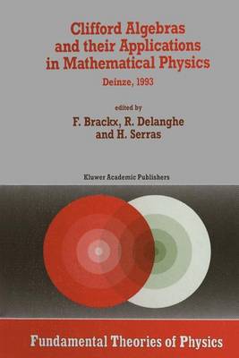 Clifford Algebras and their Applications in Mathematical Physics: Proceedings of the Third Conference held at Deinze, Belgium, 1993 - Fundamental Theories of Physics 55 (Hardback)