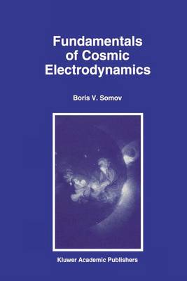 Fundamentals of Cosmic Electrodynamics - Astrophysics and Space Science Library 191 (Hardback)