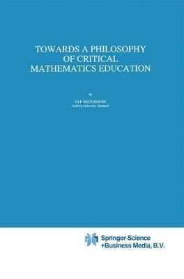 Towards a Philosophy of Critical Mathematics Education - Mathematics Education Library 15 (Hardback)