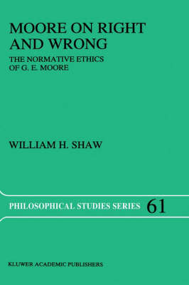 Moore on Right and Wrong: The Normative Ethics of G.E. Moore - Philosophical Studies Series 61 (Hardback)