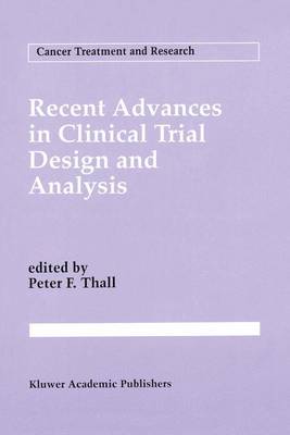 Recent Advances in Clinical Trial Design and Analysis - Cancer Treatment and Research 75 (Hardback)