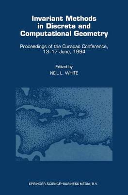 Invariant Methods in Discrete and Computational Geometry: Proceedings of the Curacao Conference, 13-17 June, 1994 (Hardback)