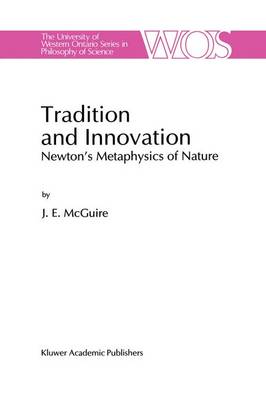 Tradition and Innovation: Newton's Metaphysics of Nature - The Western Ontario Series in Philosophy of Science 56 (Hardback)