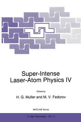 Super-Intense Laser-Atom Physics IV - NATO Science Partnership Subseries: 3 13 (Hardback)