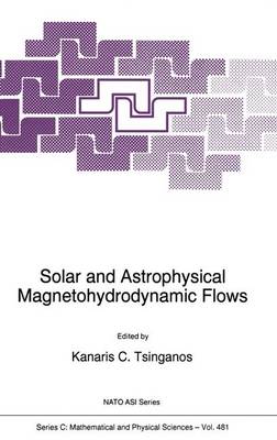 Solar and Astrophysical Magnetohydrodynamic Flows - NATO Science Series C 481 (Hardback)