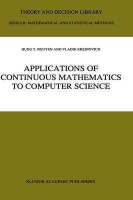 Applications of Continuous Mathematics to Computer Science - Theory and Decision Library B 38 (Hardback)
