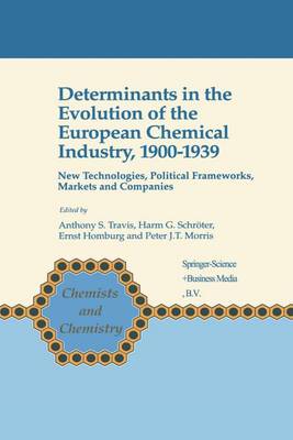 Determinants in the Evolution of the European Chemical Industry, 1900-1939: New Technologies, Political Frameworks, Markets and Companies - Chemists and Chemistry 16 (Hardback)