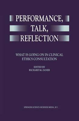 Performance, Talk, Reflection: What is Going On in Clinical Ethics Consultation (Hardback)