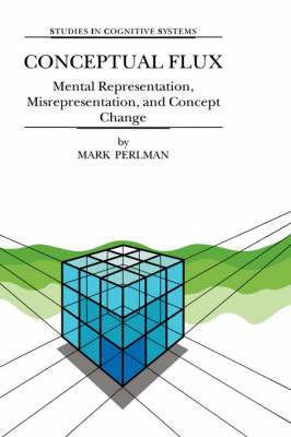 Conceptual Flux: Mental Representation, Misrepresentation, and Concept Change - Studies in Cognitive Systems 24 (Hardback)