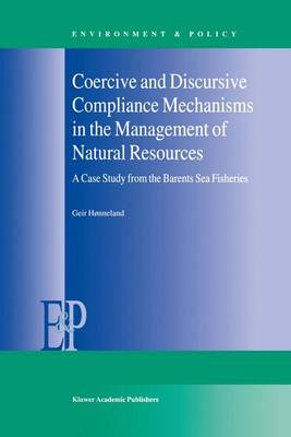 Coercive and Discursive Compliance Mechanisms in the Management of Natural Resources: A Case Study from the Barents Sea Fisheries - Environment & Policy 23 (Hardback)