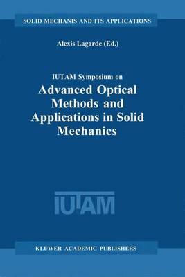 IUTAM Symposium on Advanced Optical Methods and Applications in Solid Mechanics: Proceedings of the IUTAM Symposium held in Futuroscope, Poitiers, France, August 31st-September 4th, 1998 - Solid Mechanics and Its Applications 82 (Hardback)