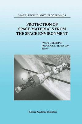 Protection of Space Materials from the Space Environment: Proceedings of ICPMSE-4, Fourth International Space Conference, held in Toronto, Canada, April 23-24, 1998 - Space Technology Proceedings 4 (Hardback)