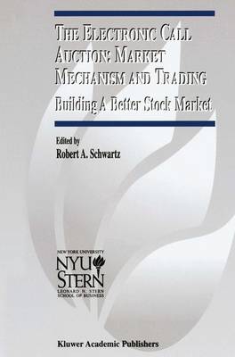 The Electronic Call Auction: Market Mechanism and Trading: Building a Better Stock Market - The New York University Salomon Center Series on Financial Markets and Institutions 7 (Hardback)