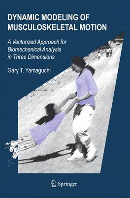 Dynamic Modeling of Musculoskeletal Motion: A Vectorized Approach for Biomechanical Analysis in Three Dimensions (Hardback)