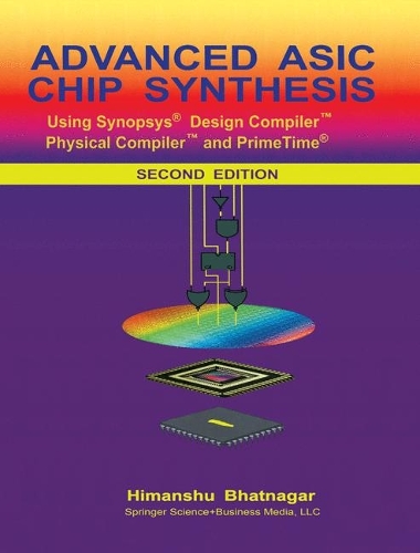 Advanced ASIC Chip Synthesis: Using Synopsys (R) Design Compiler (TM) Physical Compiler (TM) and PrimeTime (R) (Hardback)