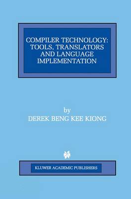 Compiler Technology: Tools, Translators and Language Implementation - The Springer International Series in Engineering and Computer Science 422 (Hardback)