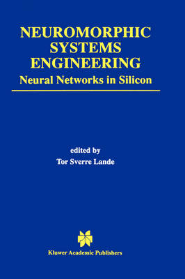 Neuromorphic Systems Engineering: Neural Networks in Silicon - The Springer International Series in Engineering and Computer Science 447 (Hardback)