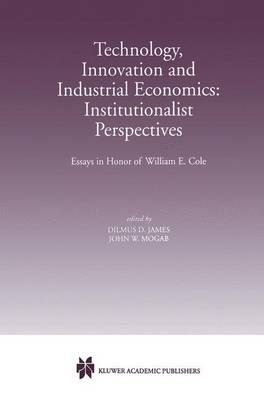 Technology, Innovation and Industrial Economics: Institutionalist Perspectives: Essays in Honor of William E. Cole (Hardback)