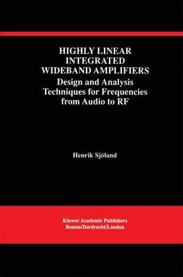 Highly Linear Integrated Wideband Amplifiers: Design and Analysis Techniques for Frequencies from Audio to RF - The Springer International Series in Engineering and Computer Science 490 (Hardback)