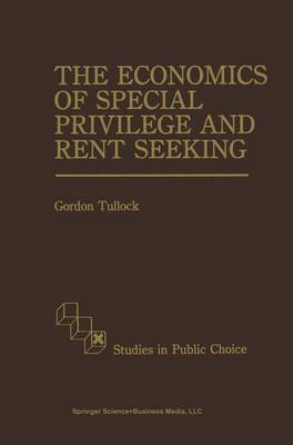 The Economics of Special Privilege and Rent Seeking - Studies in Public Choice 5 (Hardback)